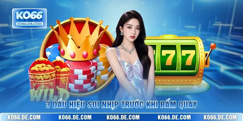 3 dấu hiệu soi nhịp trước khi bấm quay