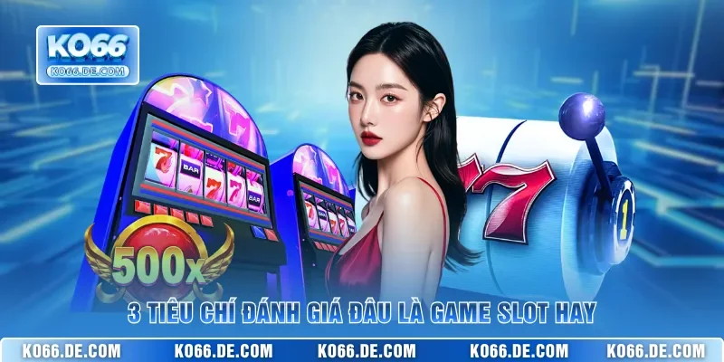 5+ Game Slot Hot Tại KO66 Trực Tuyến Cho Người Mới 2026 3 3 tiêu chí đánh giá đâu là game slot hay