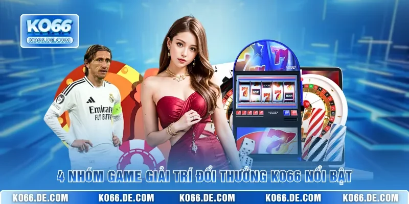 4 nhóm game giải trí đổi thưởng KO66 nổi bật