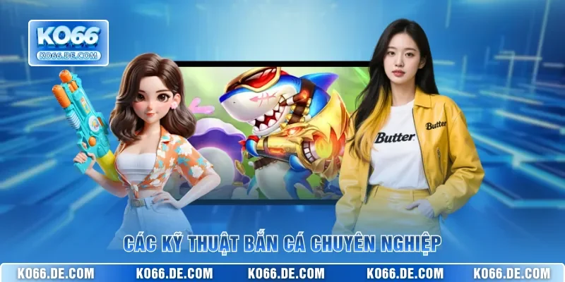 Các kỹ thuật bắn cá chuyên nghiệp