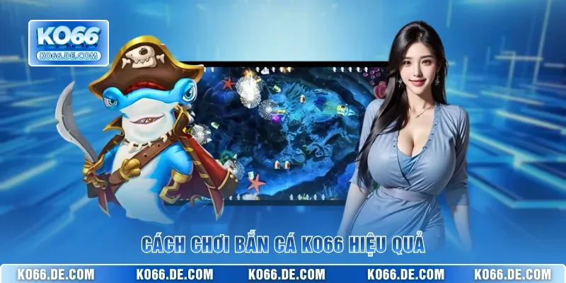 Cách chơi bắn cá KO66 hiệu quả