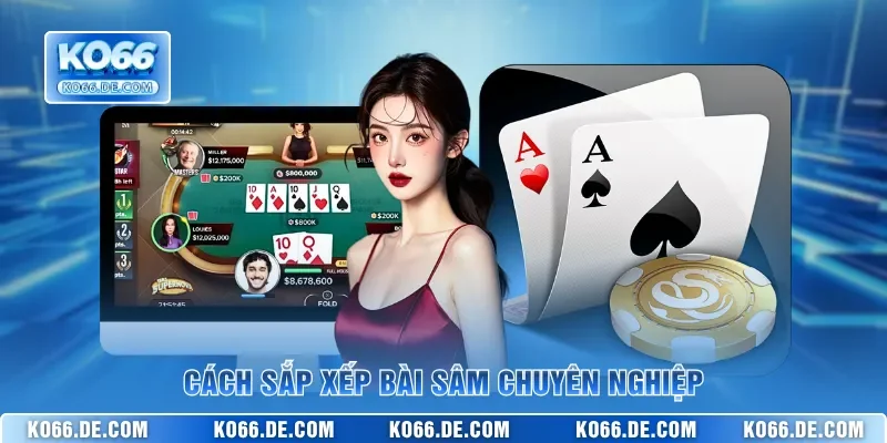 Cách sắp xếp bài Sâm chuyên nghiệp