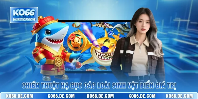 Chiến thuật hạ gục các loài sinh vật biển giá trị