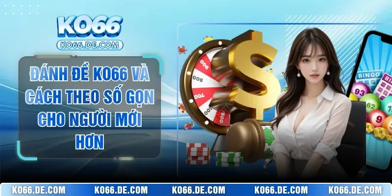 Đánh Đề KO66 Và Cách Theo Số Gọn Cho Người Mới Hơn 1 Đánh Đề KO66 Và Cách Theo Số Gọn Cho Người Mới Hơn