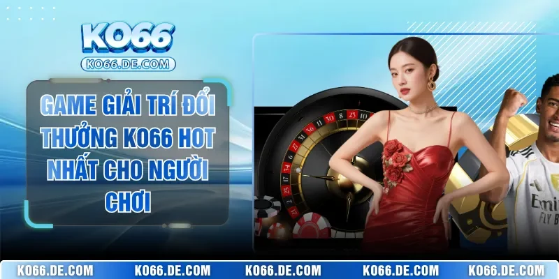 Game Giải Trí Đổi Thưởng KO66 Hot Nhất Cho Người Chơi