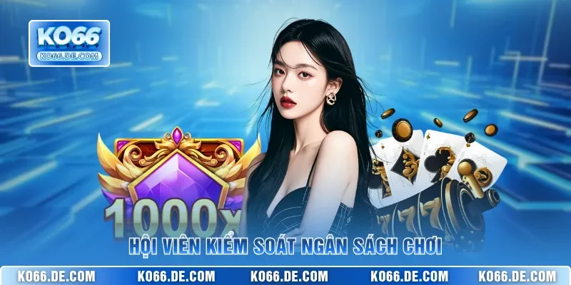 Hội viên kiểm soát ngân sách chơi