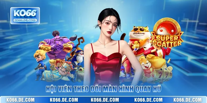 Hội viên theo dõi màn hình quay hũ