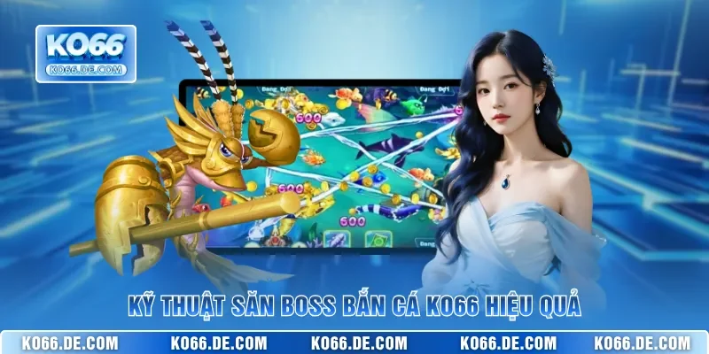 Kỹ thuật săn boss bắn cá KO66 hiệu quả