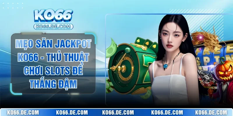 Mẹo Săn Jackpot KO66 - Thủ Thuật Chơi Slots Để Thắng Đậm