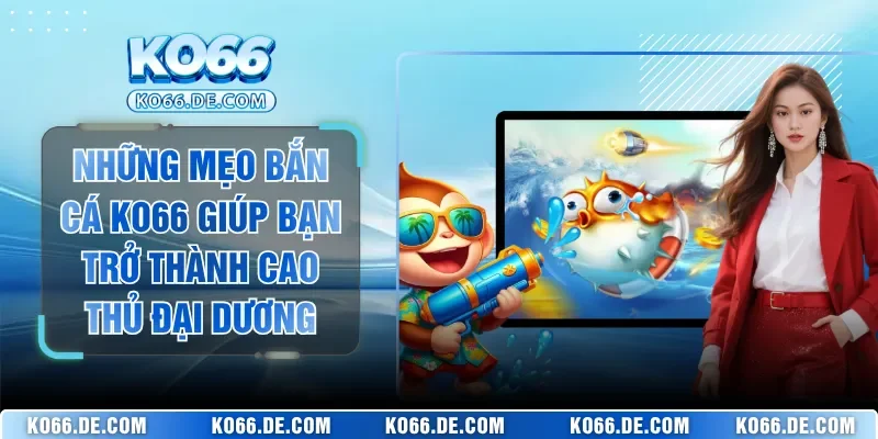 Những Mẹo Bắn Cá KO66 Giúp Bạn Trở Thành Cao Thủ Đại Dương
