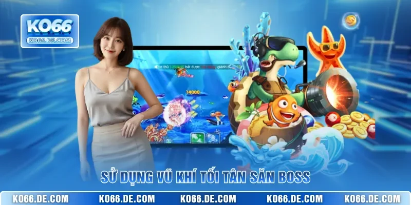 Sử dụng vũ khí tối tân săn boss
