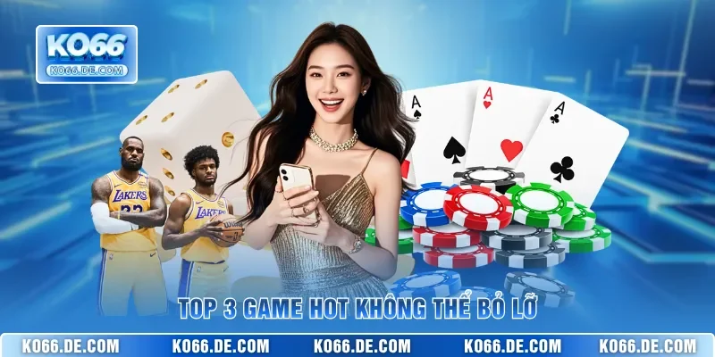 Top 3 game hot không thể bỏ lỡ
